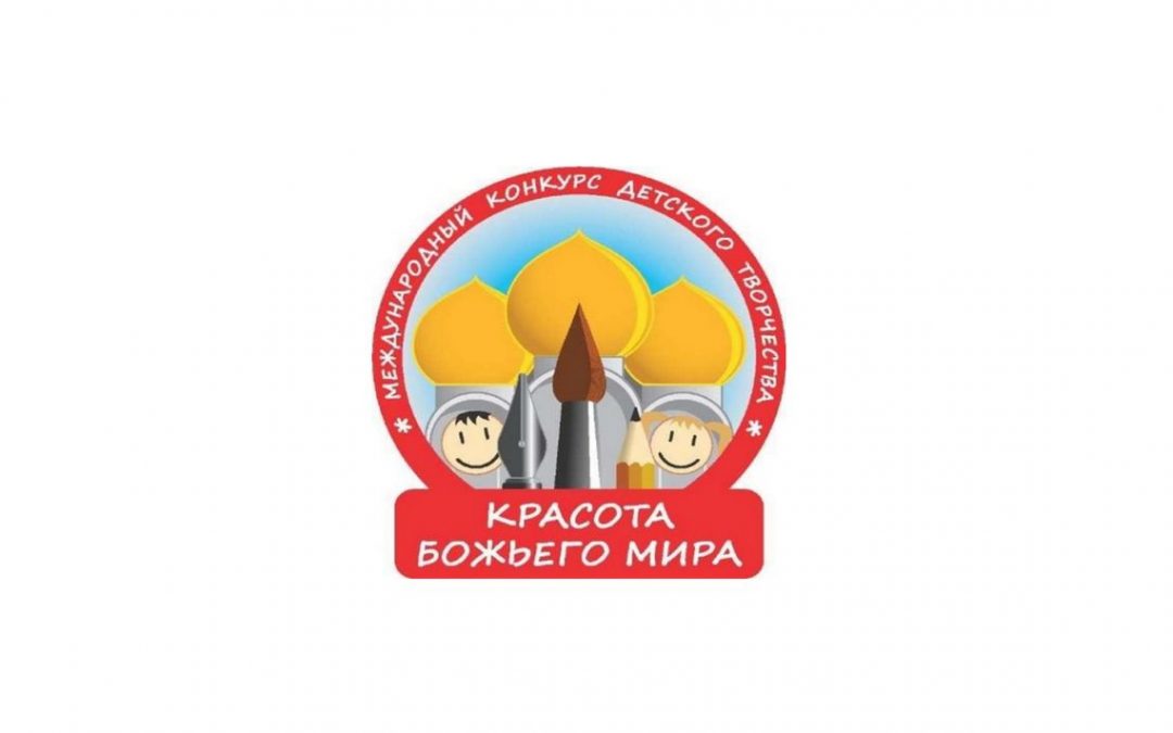 Объявляется набор работ на региональный этап XХI Международного конкурса детского творчества «Красота Божьего мира»